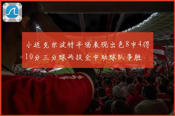小迈克尔波特半场表现出色8中4得10分三分球两投全中助球队争胜