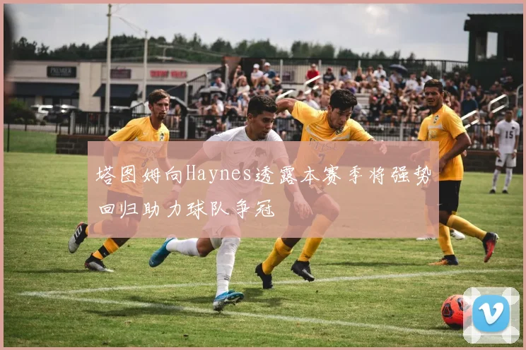 塔图姆向Haynes透露本赛季将强势回归助力球队争冠